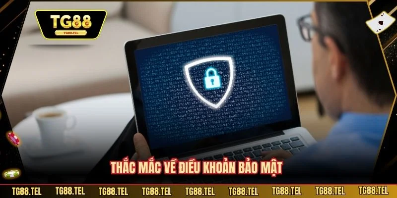 Chính Sách Bảo Mật 3 Thắc mắc về điều khoản bảo mật