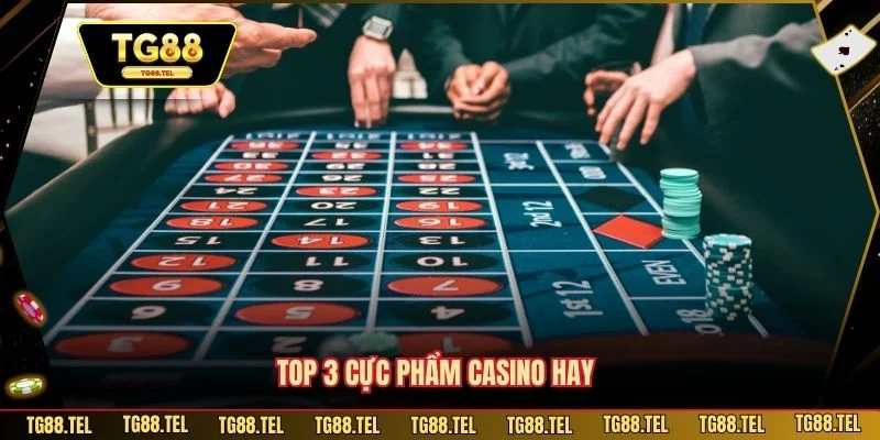 Top 3 cực phẩm casino hay